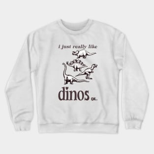 I just really like dinos ok Crewneck Sweatshirt